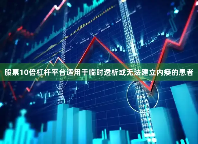 股票10倍杠杆平台适用于临时透析或无法建立内瘘的患者
