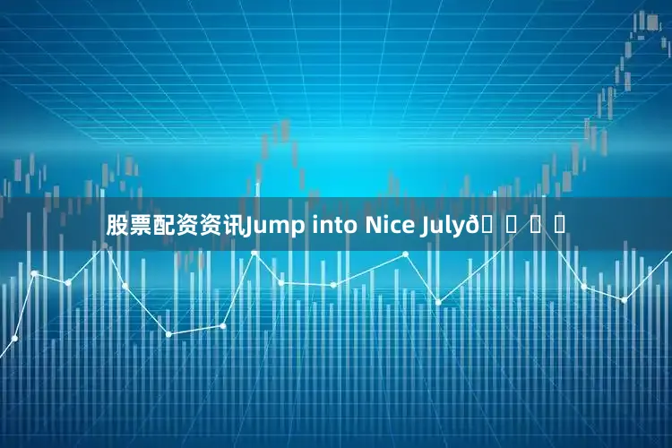 股票配资资讯Jump into Nice July🏝️