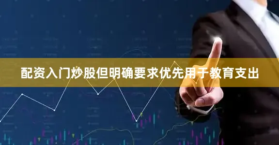 配资入门炒股但明确要求优先用于教育支出
